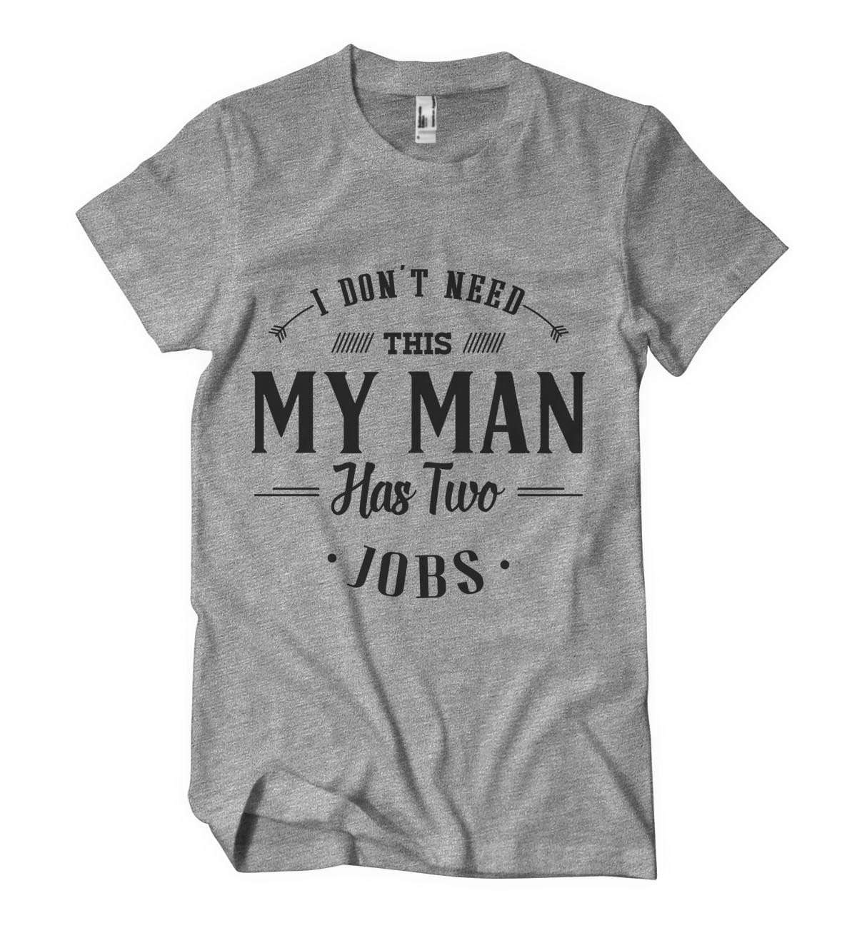 I Don't Need This, My Man Has 2 Jobs T-Shirt - Izzy & Liv - graphic tee